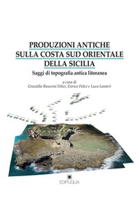 Produzioni antiche sulla costa sud orientale della Sicilia. Saggi di topografia antica litoranea - Librerie.coop