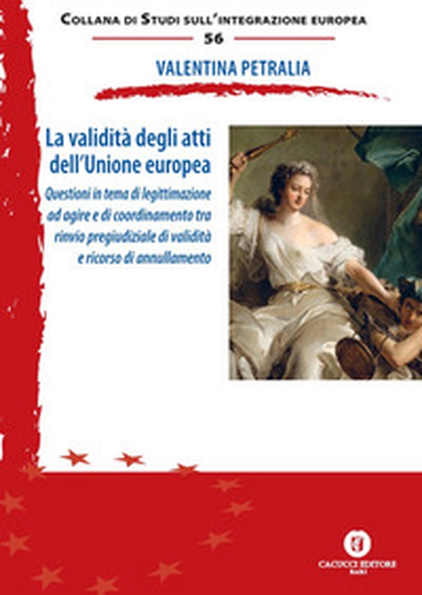 La validità degli atti dell'Unione europea. Questioni in tema di legittimazione ad agire e di coordinamento tra rinvio pregiudiziale di validità e ricorso di annullamento - Librerie.coop La validità degli atti dell'Unione europea. Questioni in tema di legittimazione ad agire e di coordinamento tra rinvio pregiudiziale di validità e ricorso di annullamento - Librerie.coop