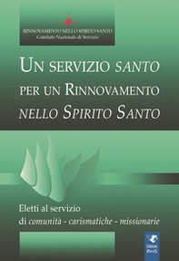 Un servizio santo per un rinnovamento nello Spirito Santo. Eletti al servizio di comunità, carismatiche, missionarie - Librerie.coop