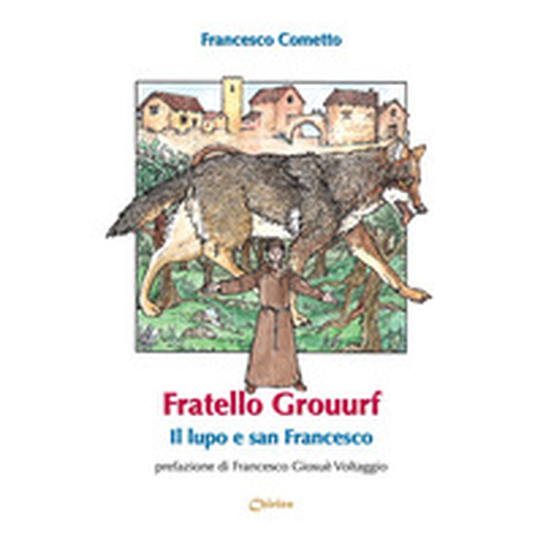 Fratello Grouurf il lupo e san Francesco - Librerie.coop Fratello Grouurf il lupo e san Francesco - Librerie.coop