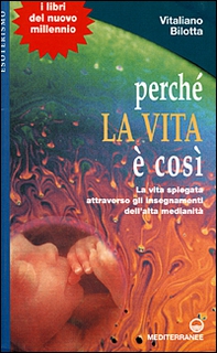 Perché la vita è così. La vita spiegata attraverso gli insegnamenti dell'alta medianità - Librerie.coop