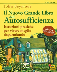 Il nuovo grande libro dell'autosufficienza. Istruzioni pratiche per vivere meglio risparmiando - Librerie.coop
