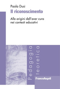 Il riconoscimento. Alle origini dell'aver cura nei contesti educativi - Librerie.coop