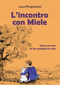L'incontro con Miele. Come un cane mi ha cambiato la vita - Librerie.coop