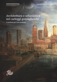 Architettura e urbanistica nei carteggi gonzagheschi. Contributi per l'età moderna - Librerie.coop