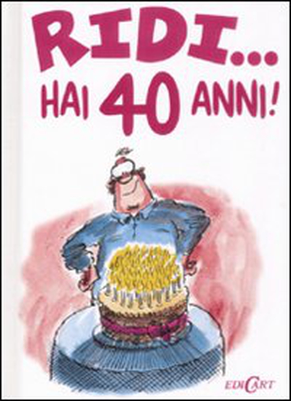 Ridi...hai 40 anni! - Librerie.coop Ridi...hai 40 anni! - Librerie.coop
