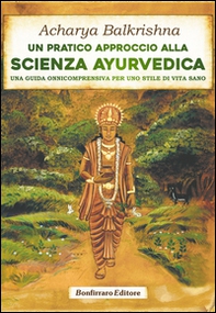 Un pratico approccio alla scienza ayurvedica. Una guida onnicomprensiva per uno stile di vita sano - Librerie.coop