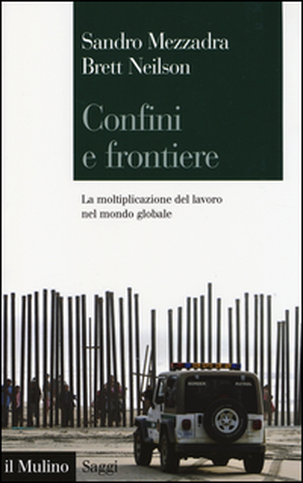 Confini e frontiere. La moltiplicazione del lavoro nel mondo globale - Librerie.coop Confini e frontiere. La moltiplicazione del lavoro nel mondo globale - Librerie.coop