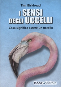 i sensi degli uccelli. Cosa significa essere un uccello - Librerie.coop