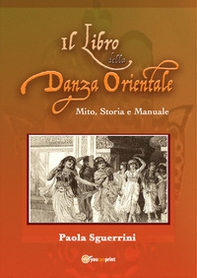 Il libro della danza orientale. Mito, storia e manuale - Librerie.coop