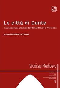 Le città di Dante. Trasformazioni urbane e territoriali tra XIII e XIV secolo - Librerie.coop