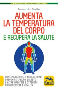 Aumenta la temperatura del corpo e recupera la salute. Come migliorare il metabolismo, prevenire cancro, diabete e altre malattie e ottenere più benessere e vitalità - Librerie.coop