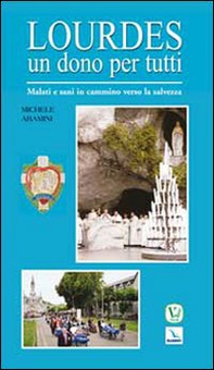 Lourdes un dono per tutti. Malati e sani in cammino verso la salvezza - Librerie.coop