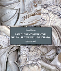 I sepolcri monumentali nella Firenze del Principato (1600-1743). Dagli ultimi anni del regno di Ferdinando I fino alla fine della dinastia medicea - Librerie.coop I sepolcri monumentali nella Firenze del Principato (1600-1743). Dagli ultimi anni del regno di Ferdinando I fino alla fine della dinastia medicea - Librerie.coop