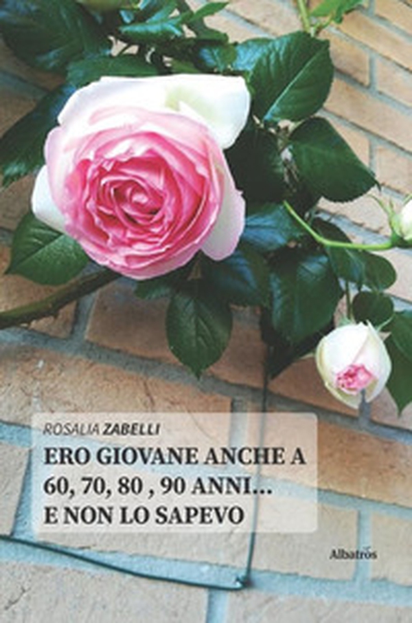 Ero giovane anche a 60, 70, 80 , 90 anni... e non lo sapevo - Librerie.coop Ero giovane anche a 60, 70, 80 , 90 anni... e non lo sapevo - Librerie.coop