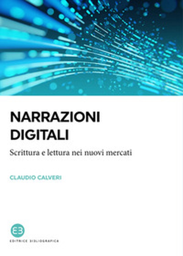 Narrazioni digitali. Scrittura e lettura nei nuovi mercati - Librerie.coop Narrazioni digitali. Scrittura e lettura nei nuovi mercati - Librerie.coop