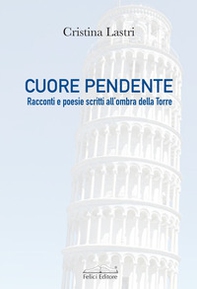 Cuore pendente. Racconti e poesie scritti all'ombra della Torre - Librerie.coop