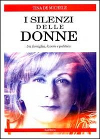 I silenzi delle donne. Tra famiglia, lavoro e politica - Librerie.coop