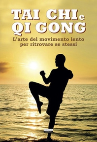 Tai chi e qi gong. L'arte del movimento lento per ritrovare se stessi - Librerie.coop