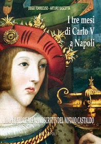 I tre mesi di Carlo V a Napoli. L'imperatore nei manoscritti inediti del notaio Castaldo - Librerie.coop