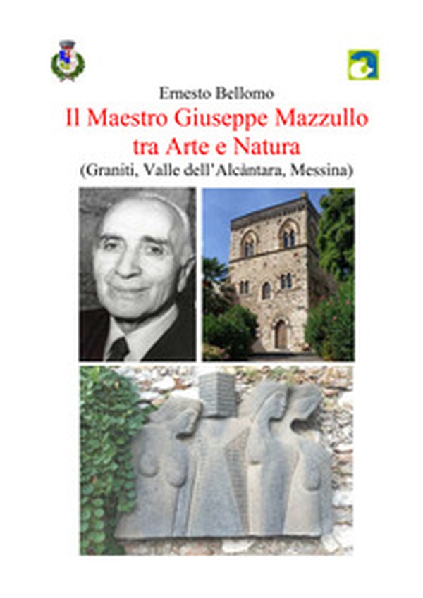Il maestro Giuseppe Mazzullo tra arte e natura. (Graniti, Valle dell'Alcàntara, Messina) - Librerie.coop