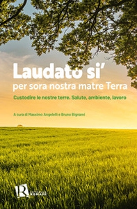 Laudato si' per sora nostra matre terra. Custodire le nostre terre. Salute, ambiente, lavoro - Librerie.coop