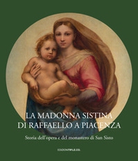 La Madonna Sistina di Raffaello a Piacenza. Storia dell'opera e del monastero di San Sisto - Librerie.coop