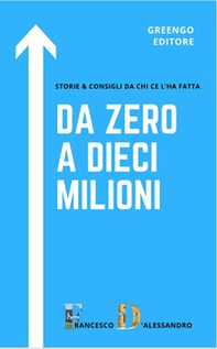 Da zero a dieci milioni. Storie & consigli da chi ce l'ha fatta - Librerie.coop