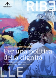 Per una politica della dignità. Femminismi, migrazioni e colonialità in America Latina - Librerie.coop