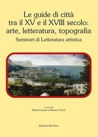 Le guide di città tra il XV e il XVIII secolo: arte, letteratura, topografia. Seminari di letteratura artistica - Librerie.coop