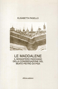 Le Maddalene. Il monastero padovano della Congregazione del beato Pietro da Pisa - Librerie.coop