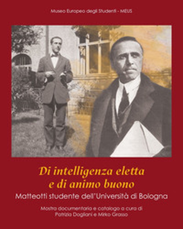 Di intelligenza eletta e di animo buono. Matteotti studente dell'Università di Bologna. Catalogo della mostra (Bologna, 7 novembre 2024-3 gennaio 2025) - Librerie.coop Di intelligenza eletta e di animo buono. Matteotti studente dell'Università di Bologna. Catalogo della mostra (Bologna, 7 novembre 2024-3 gennaio 2025) - Librerie.coop