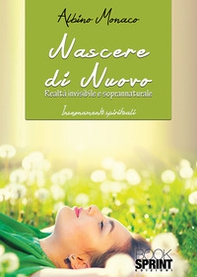 Nascere di nuovo. Realtà invisibile e soprannaturale - Librerie.coop