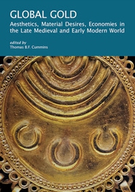 Global gold. Aesthetics, material desires, economies in the late medieval and early modern world - Librerie.coop