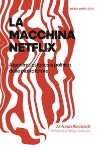 La macchina Netflix. Algoritmi, estetica e politica delle piattaforme - Librerie.coop