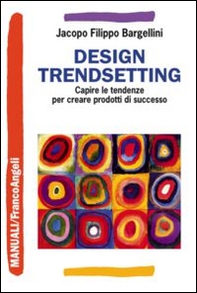 Design trendsetting. Capire le tendenze per creare prodotti di successo - Librerie.coop Design trendsetting. Capire le tendenze per creare prodotti di successo - Librerie.coop