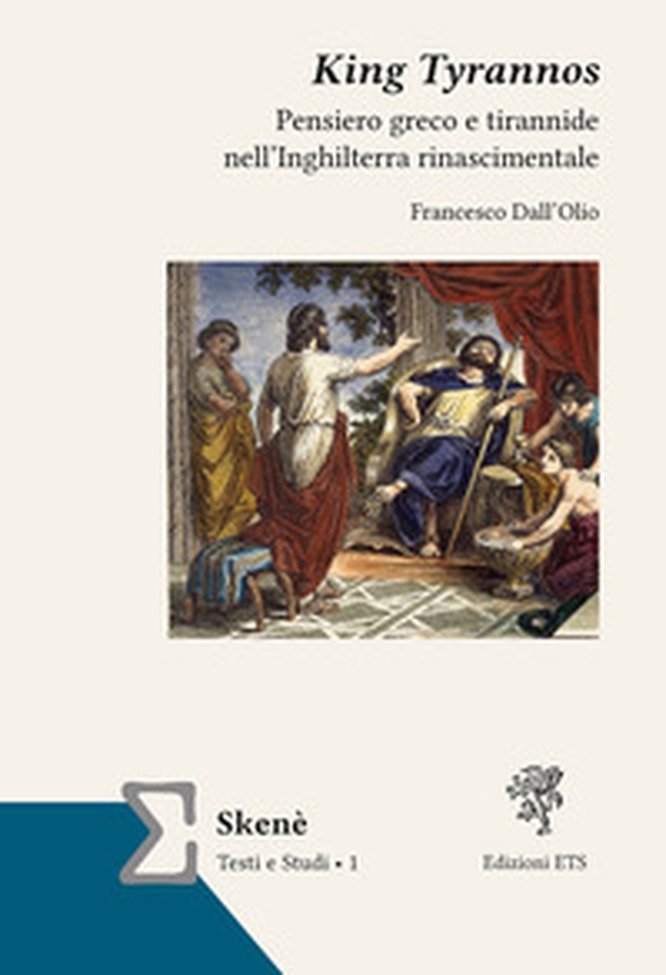 King Tyrannos. Pensiero greco e tirannide nell'Inghilterra rinascimentale - Librerie.coop King Tyrannos. Pensiero greco e tirannide nell'Inghilterra rinascimentale - Librerie.coop