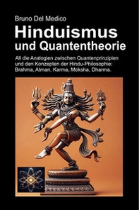 Hinduismus und Quantentheorie. All die unerwarteten Analogien zwischen Quantenprinzipien und den Konzepten der Hindu-Philosophie: Brahma, Atman, Karma, Moksha, Dharma - Librerie.coop