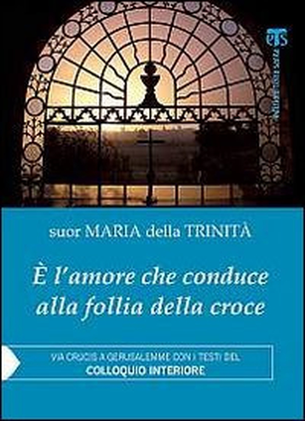È l'amore che conduce alla follia della croce. Via Crucis a Gerusalemme con i testi del «Colloquio interiore» - Librerie.coop È l'amore che conduce alla follia della croce. Via Crucis a Gerusalemme con i testi del «Colloquio interiore» - Librerie.coop