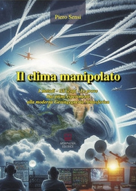 Il clima manipolato. I metodi, gli scopi, le prove. Dai primi esperimenti alla moderna geoingegneria atmosferica - Librerie.coop