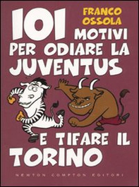 101 motivi per odiare la Juventus e tifare il Torino - Librerie.coop