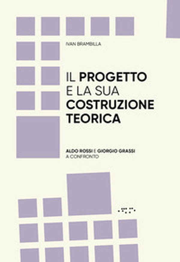 Il progetto e la sua costruzione teorica. Aldo Rossi e Giorgio Grassi a confronto - Librerie.coop Il progetto e la sua costruzione teorica. Aldo Rossi e Giorgio Grassi a confronto - Librerie.coop