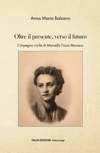 Oltre il presente, verso il futuro. L'impegno civile di Marcella Ficca Monaco - Librerie.coop