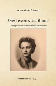 Oltre il presente, verso il futuro. L'impegno civile di Marcella Ficca Monaco - Librerie.coop Oltre il presente, verso il futuro. L'impegno civile di Marcella Ficca Monaco - Librerie.coop