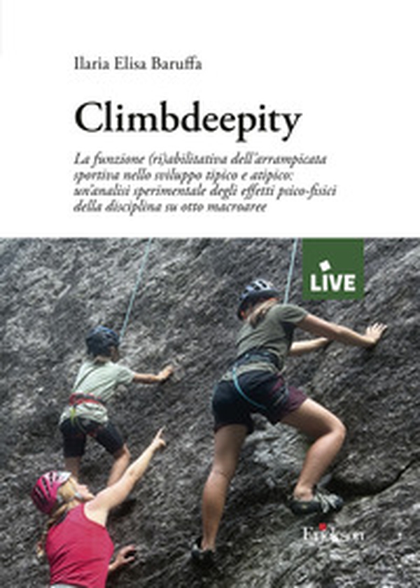Climbdeepity. La funzione (ri)abilitativa dell'arrampicata sportiva nello sviluppo tipico e atipico: un'analisi sperimentale degli effetti psico-fisici della disciplina su otto macroaree (titolo disponibile solo presso l'editore) - Librerie.coop
