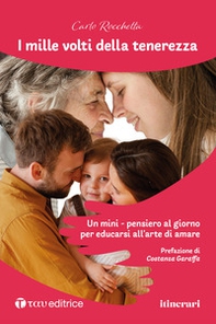I mille volti della tenerezza. Un mini-pensiero al giorno per educarsi all'arte di amare - Librerie.coop I mille volti della tenerezza. Un mini-pensiero al giorno per educarsi all'arte di amare - Librerie.coop