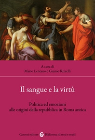Il sangue e la virtù. Politica ed emozioni alle origini della repubblica in Roma antica - Librerie.coop