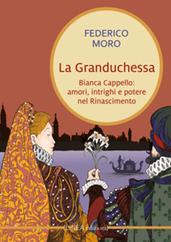 La granduchessa. Bianca Cappello: amori, intrighi e potere nel Rinascimento - Librerie.coop La granduchessa. Bianca Cappello: amori, intrighi e potere nel Rinascimento - Librerie.coop