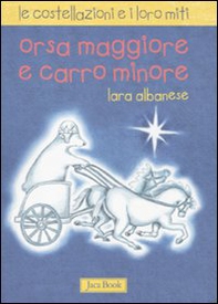 Orsa maggiore e Carro minore. Le costellazioni e i loro miti - Librerie.coop Orsa maggiore e Carro minore. Le costellazioni e i loro miti - Librerie.coop