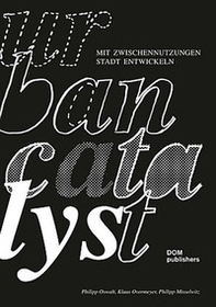 Urban Catalyst. Mit Zwischennutzungen Stadt entwickeln - Librerie.coop
